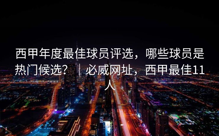 西甲年度最佳球员评选，哪些球员是热门候选？｜必威网址，西甲最佳11人  第2张