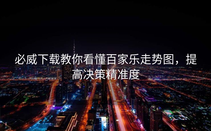 必威下载教你看懂百家乐走势图，提高决策精准度
