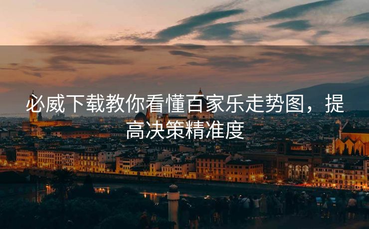 必威下载教你看懂百家乐走势图，提高决策精准度  第2张