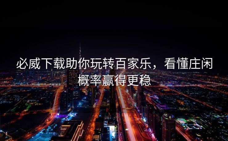 必威下载助你玩转百家乐，看懂庄闲概率赢得更稳  第2张