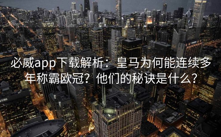 必威app下载解析：皇马为何能连续多年称霸欧冠？他们的秘诀是什么？  第2张