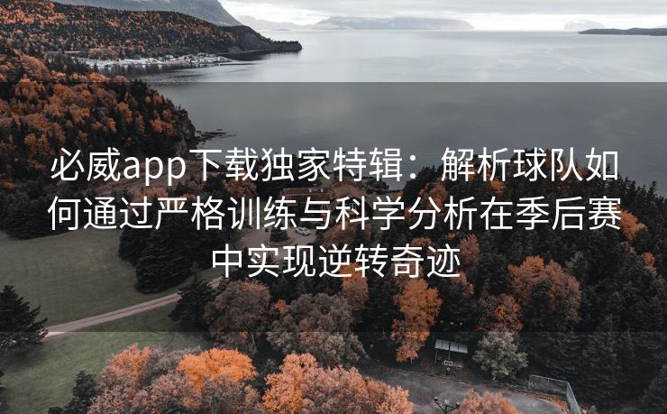 必威app下载独家特辑：解析球队如何通过严格训练与科学分析在季后赛中实现逆转奇迹